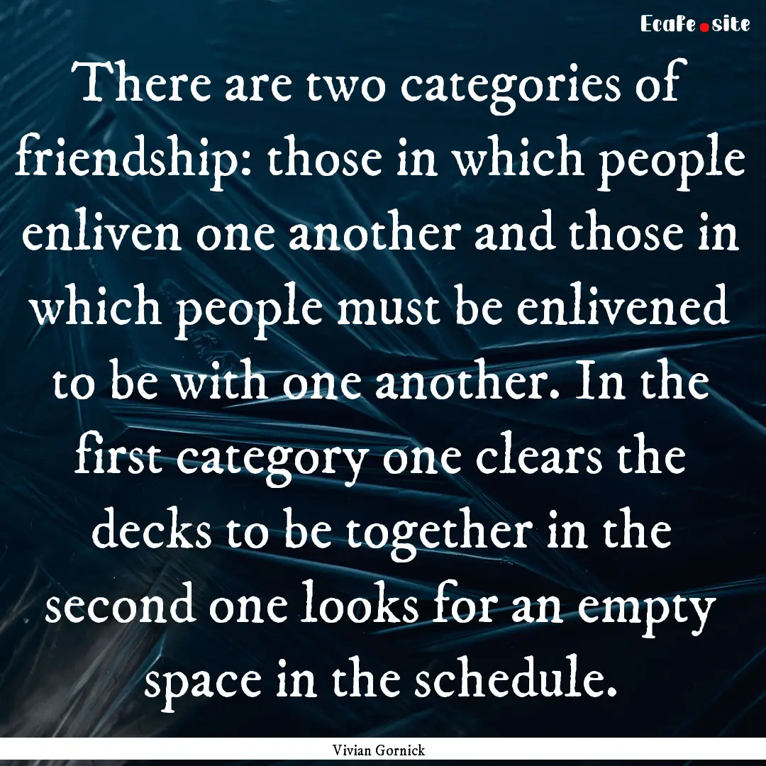 There are two categories of friendship: those.... : Quote by Vivian Gornick