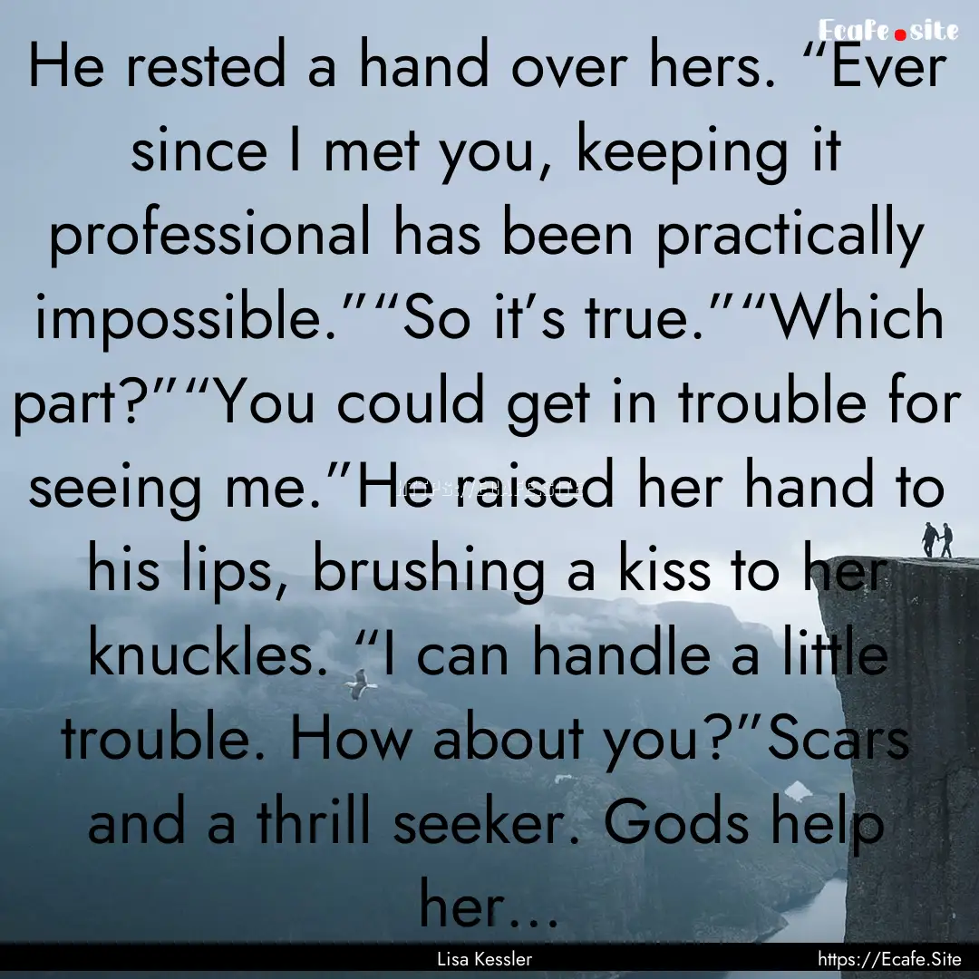 He rested a hand over hers. “Ever since.... : Quote by Lisa Kessler