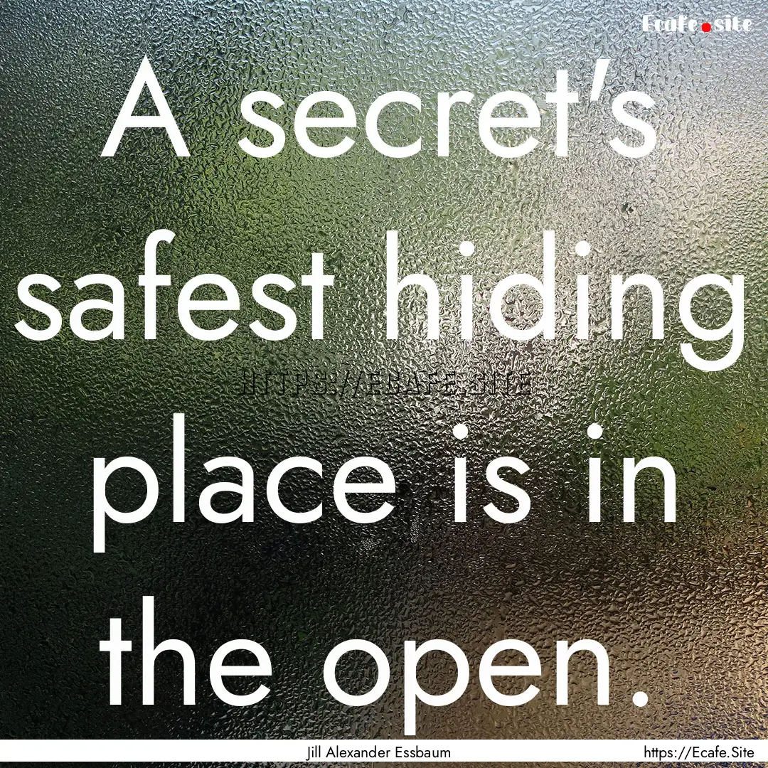 A secret's safest hiding place is in the.... : Quote by Jill Alexander Essbaum