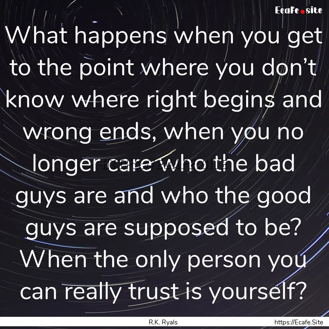 What happens when you get to the point where.... : Quote by R.K. Ryals