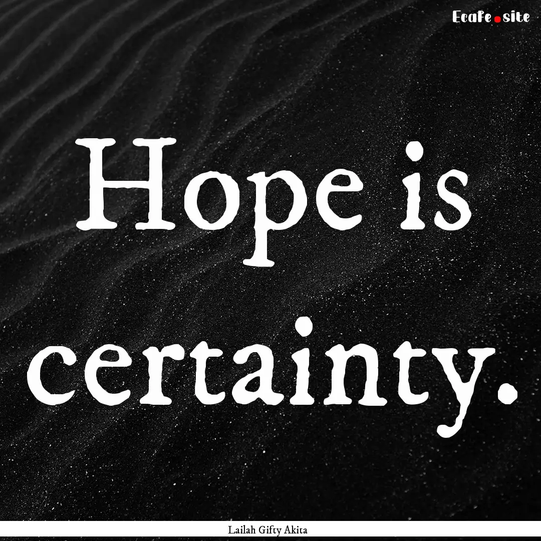 Hope is certainty. : Quote by Lailah Gifty Akita