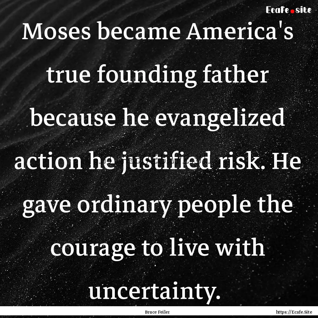 Moses became America's true founding father.... : Quote by Bruce Feiler