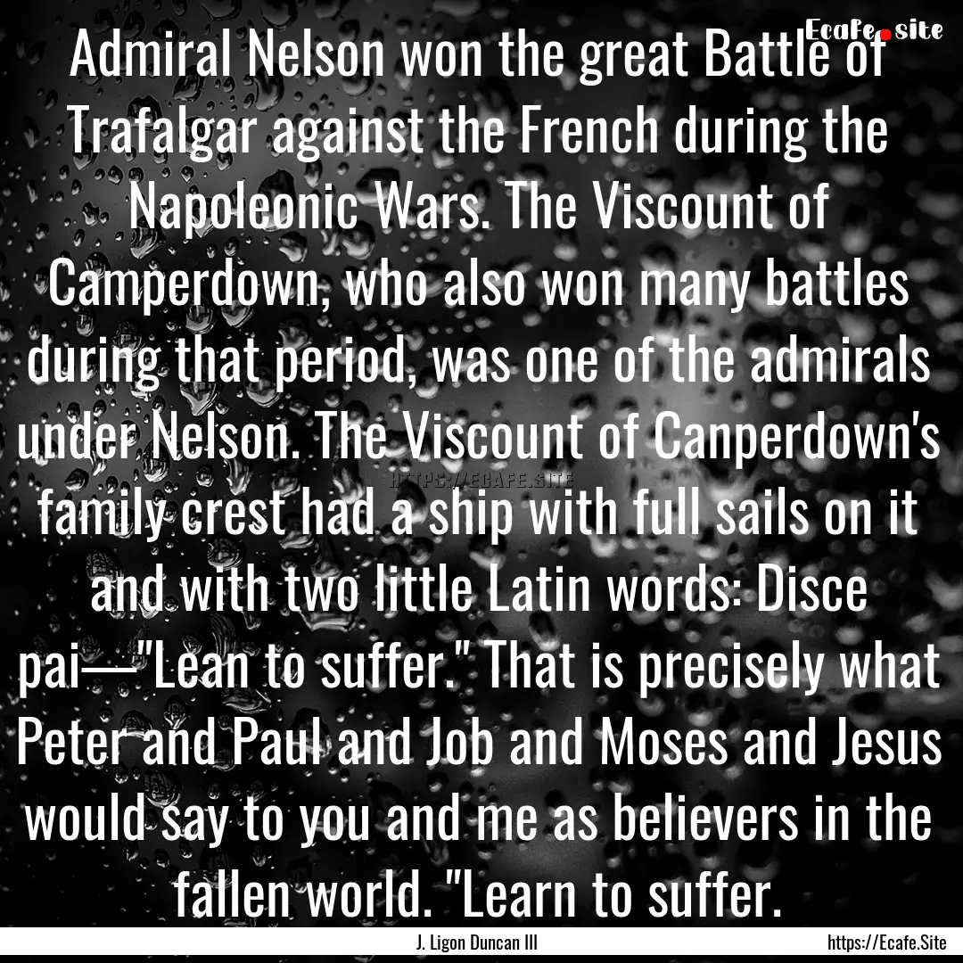 Admiral Nelson won the great Battle of Trafalgar.... : Quote by J. Ligon Duncan III