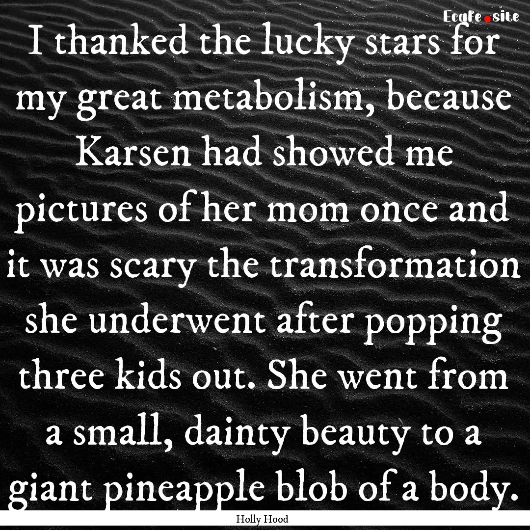 I thanked the lucky stars for my great metabolism,.... : Quote by Holly Hood