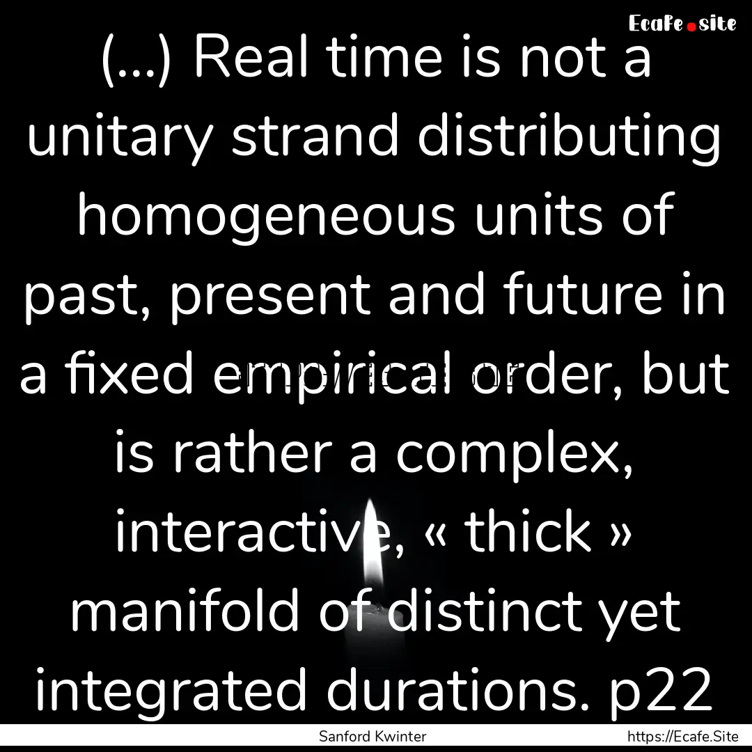 (…) Real time is not a unitary strand distributing.... : Quote by Sanford Kwinter