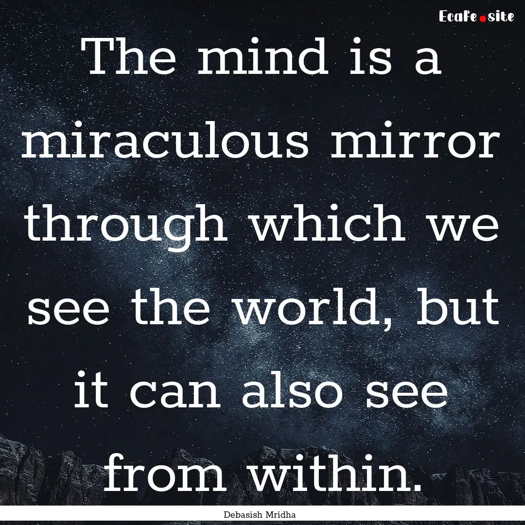 The mind is a miraculous mirror through which.... : Quote by Debasish Mridha