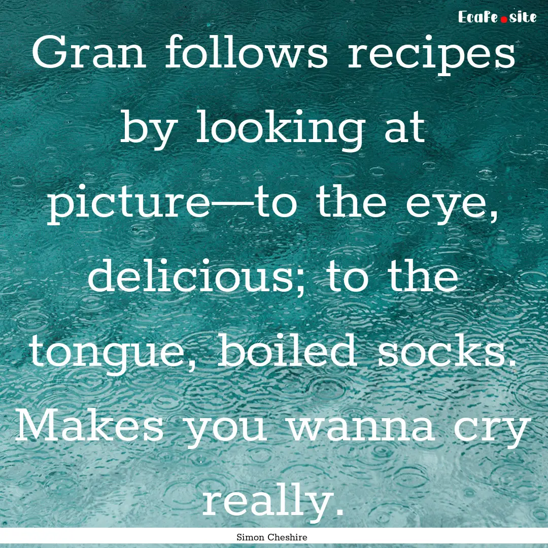 Gran follows recipes by looking at picture—to.... : Quote by Simon Cheshire