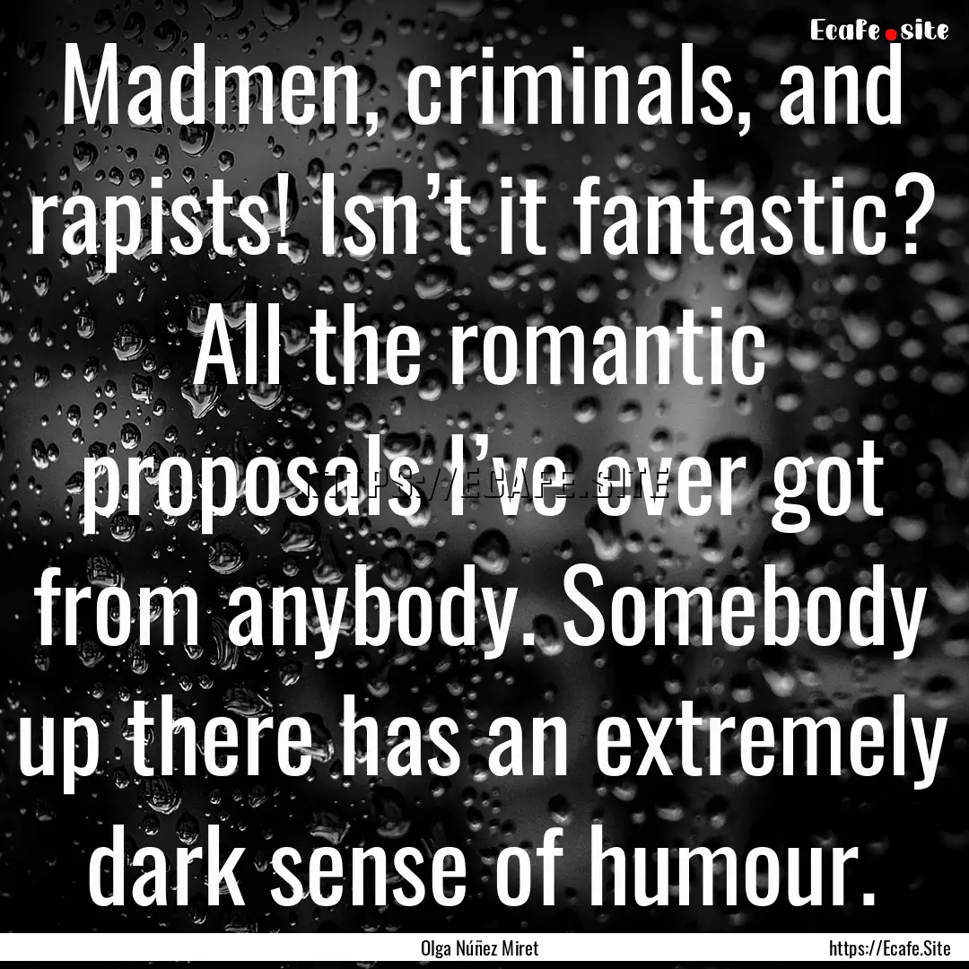 Madmen, criminals, and rapists! Isn’t it.... : Quote by Olga Núñez Miret