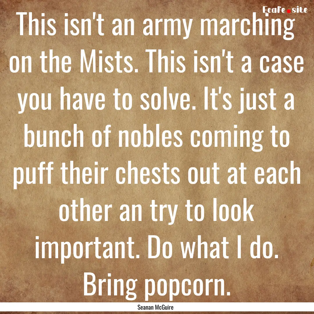 This isn't an army marching on the Mists..... : Quote by Seanan McGuire