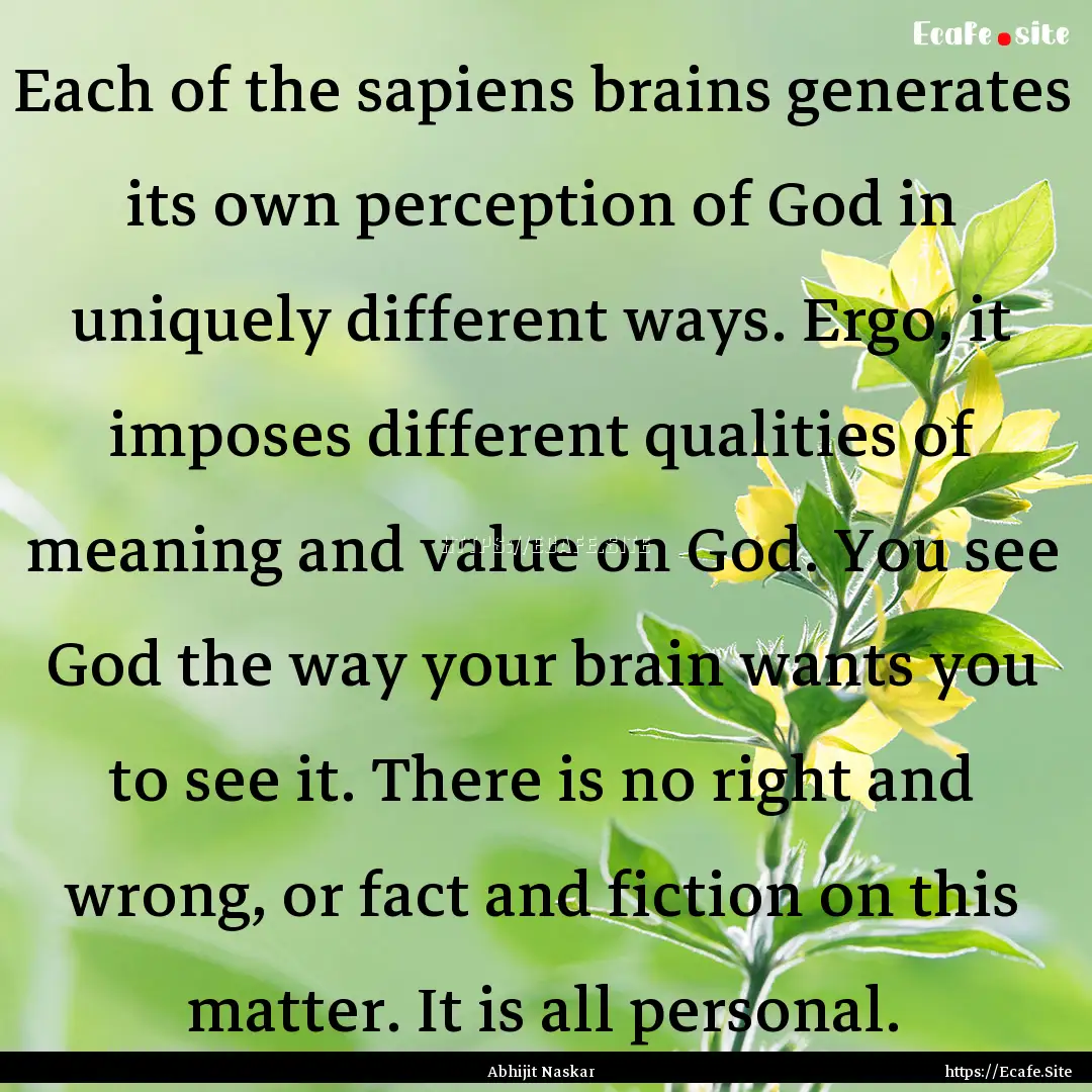 Each of the sapiens brains generates its.... : Quote by Abhijit Naskar