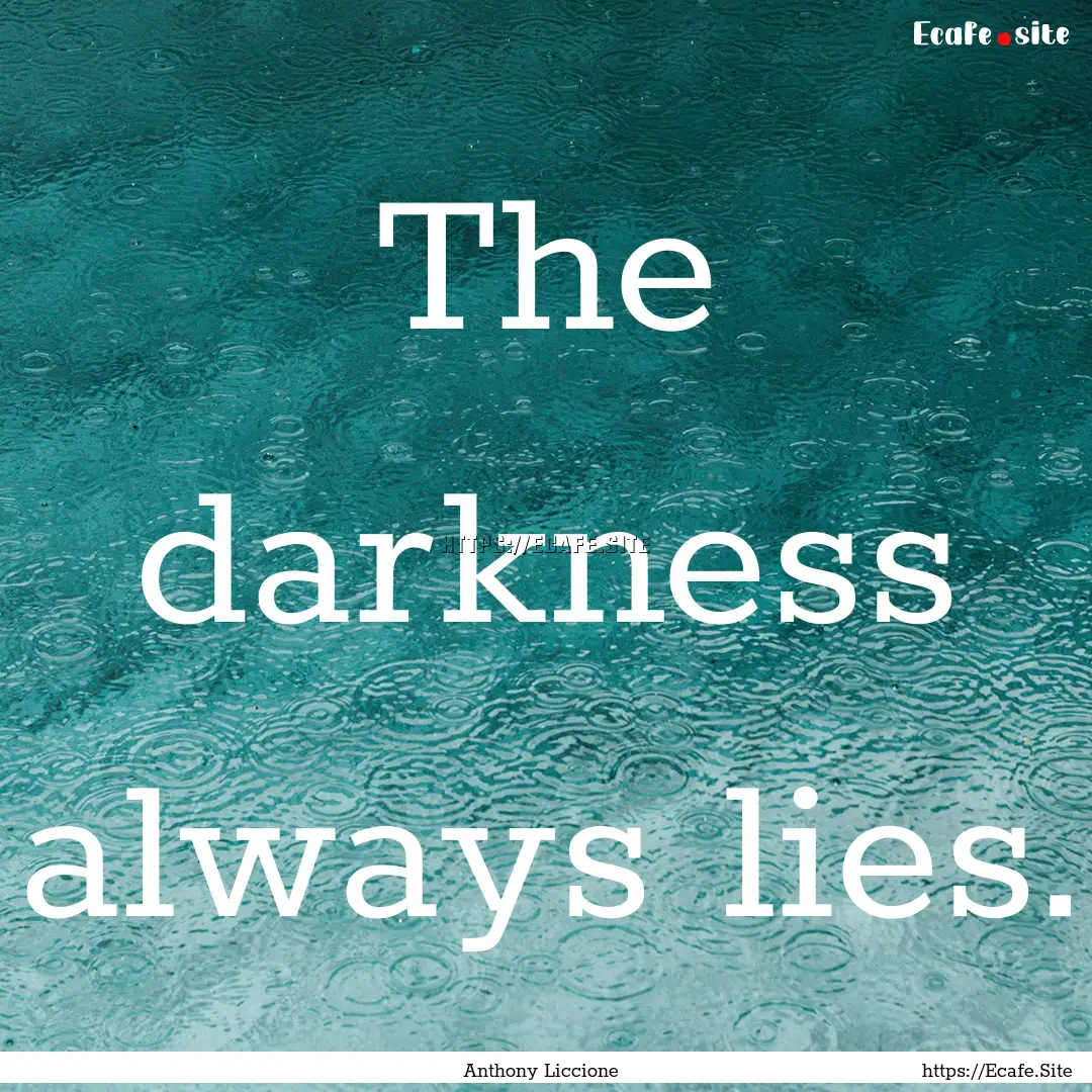 The darkness always lies. : Quote by Anthony Liccione