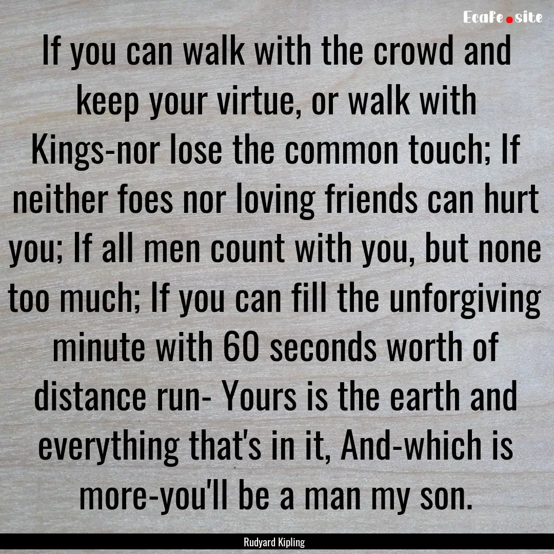 If you can walk with the crowd and keep your.... : Quote by Rudyard Kipling