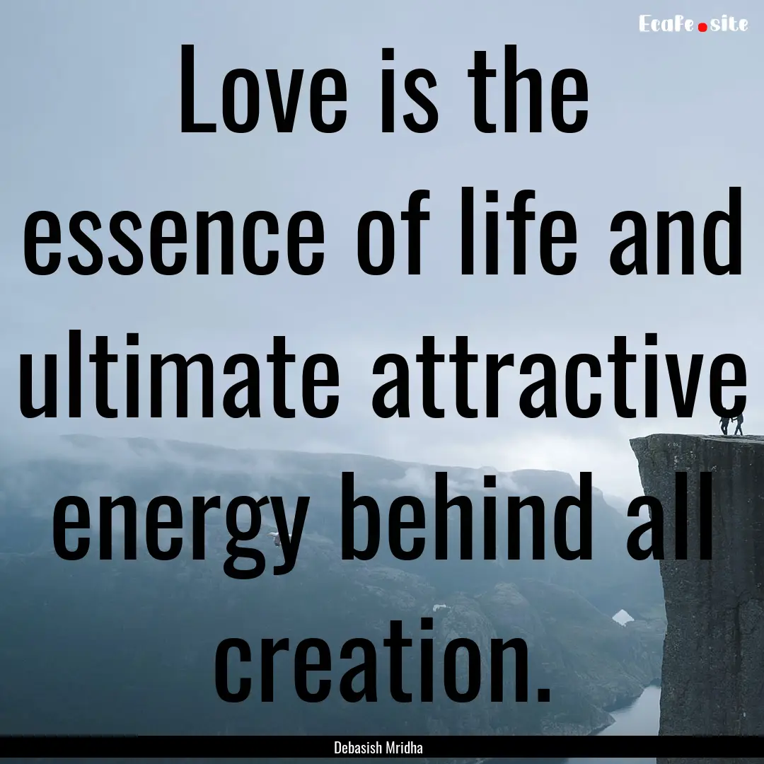 Love is the essence of life and ultimate.... : Quote by Debasish Mridha