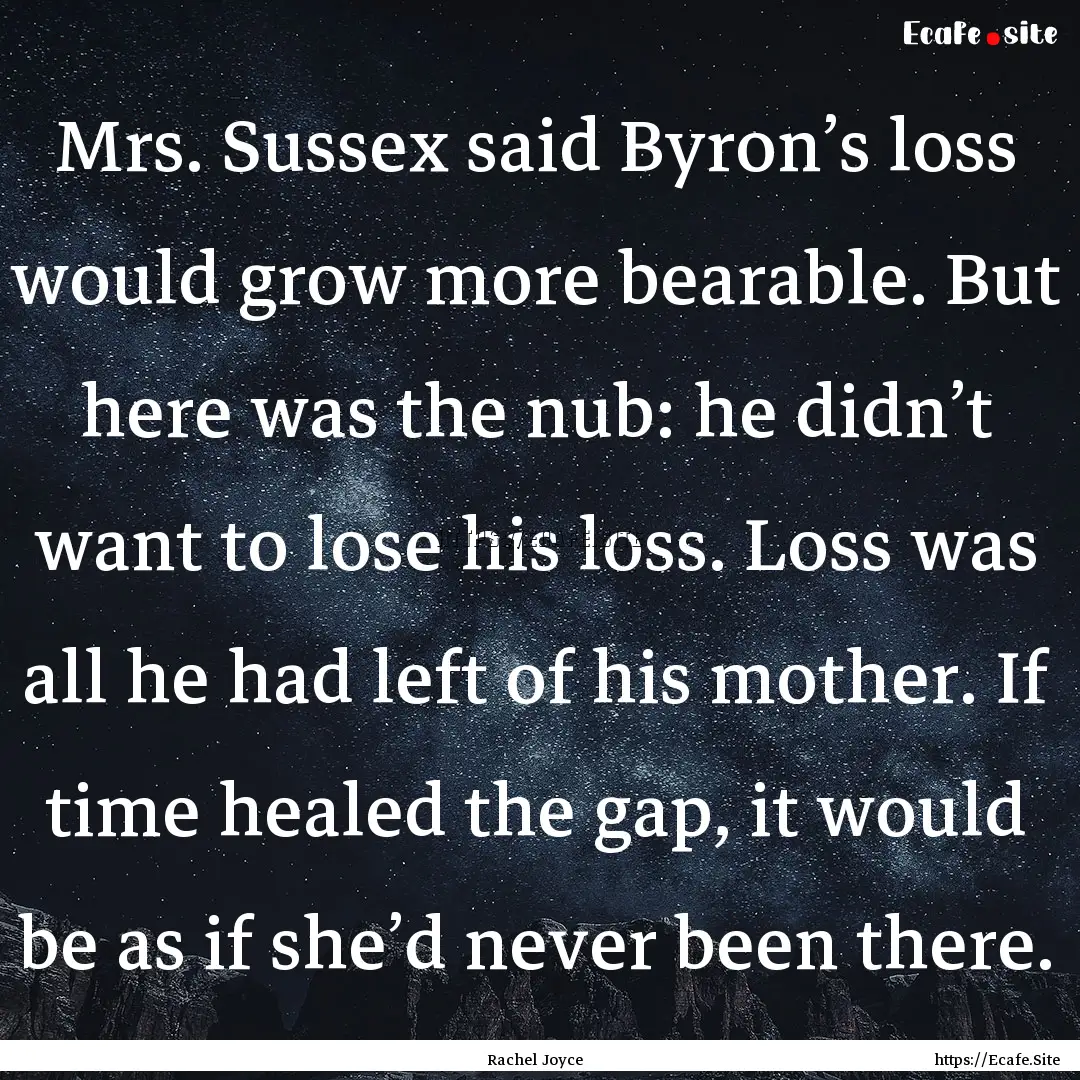 Mrs. Sussex said Byron’s loss would grow.... : Quote by Rachel Joyce