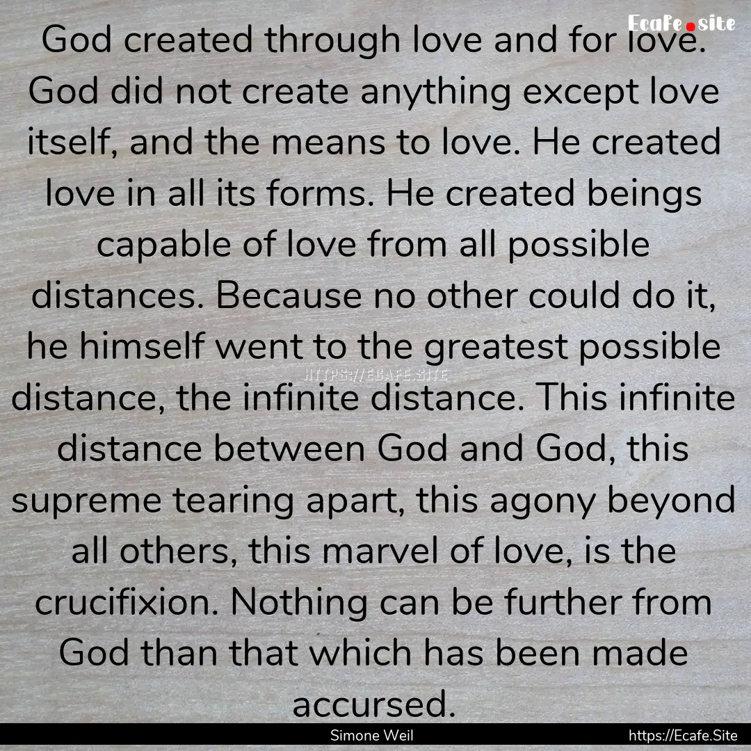 God created through love and for love. God.... : Quote by Simone Weil