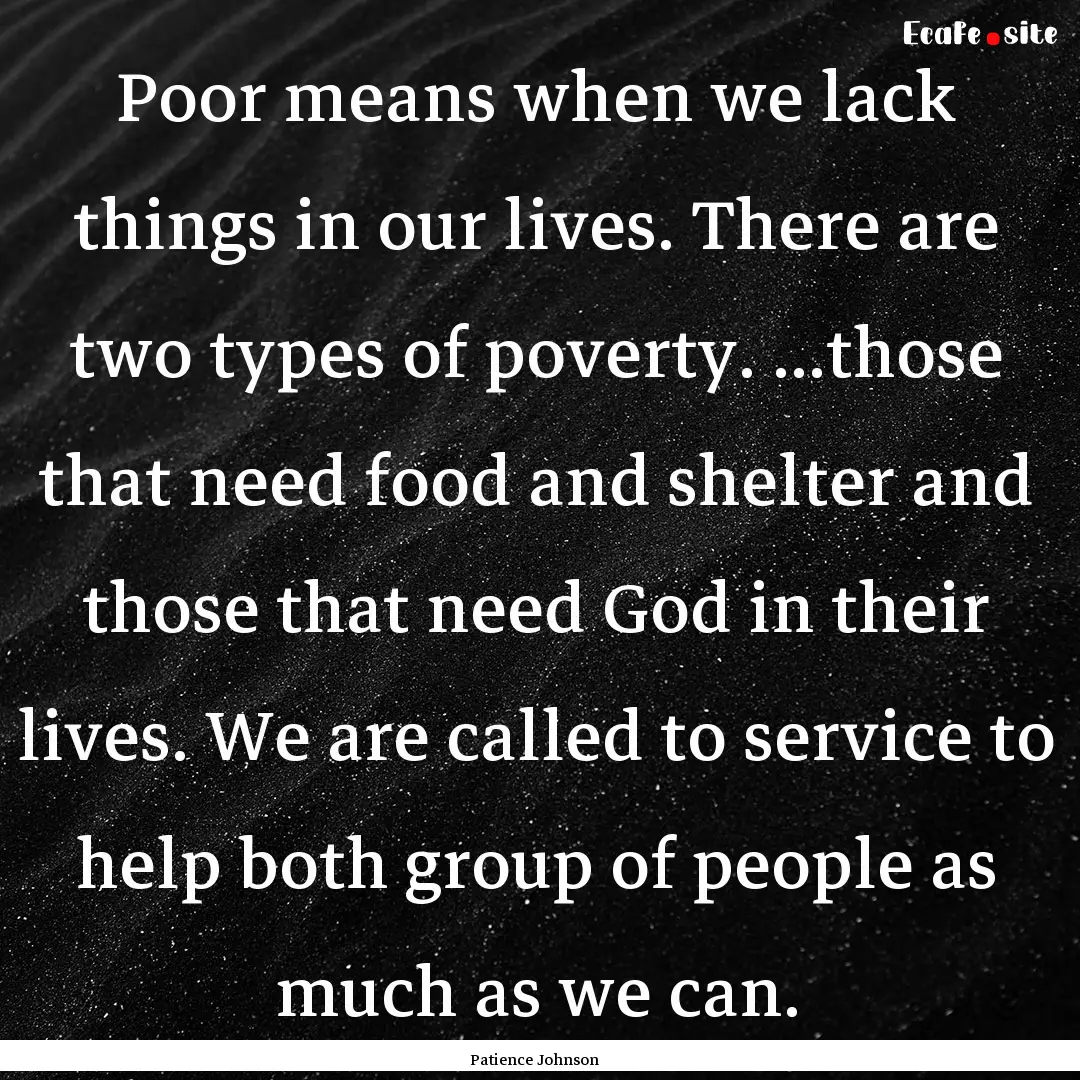 Poor means when we lack things in our lives..... : Quote by Patience Johnson