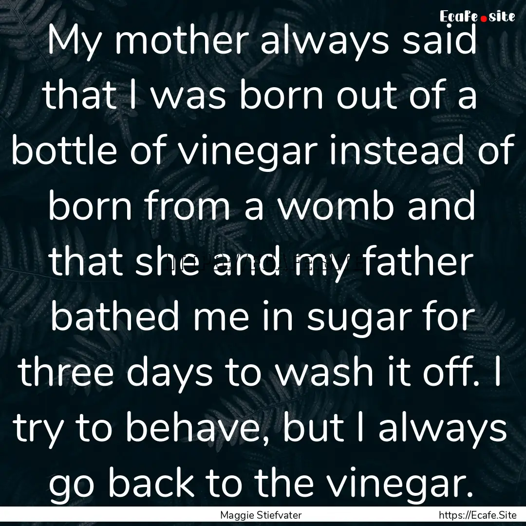 My mother always said that I was born out.... : Quote by Maggie Stiefvater