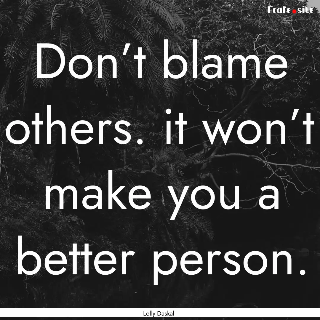 Don’t blame others. it won’t make you.... : Quote by Lolly Daskal