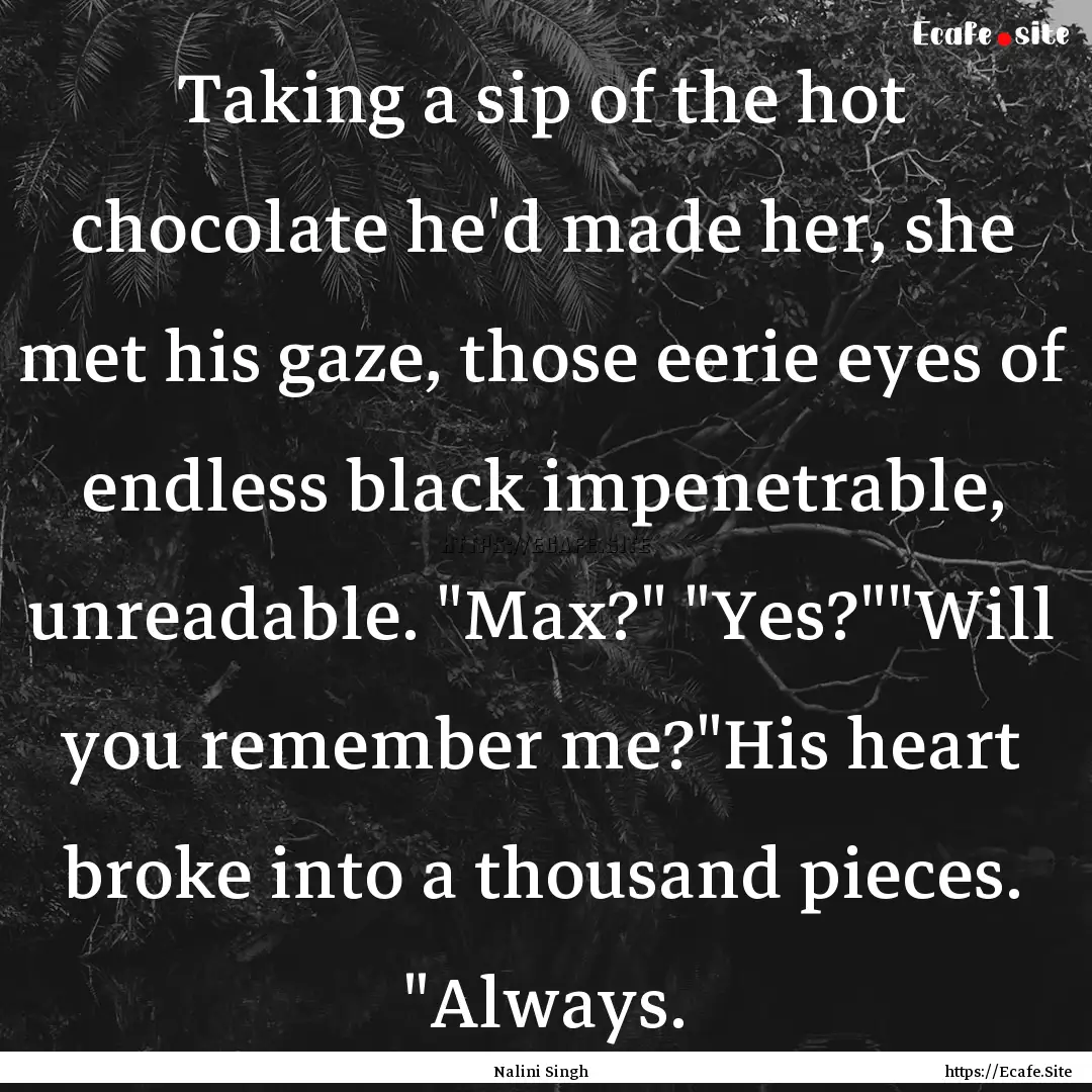 Taking a sip of the hot chocolate he'd made.... : Quote by Nalini Singh