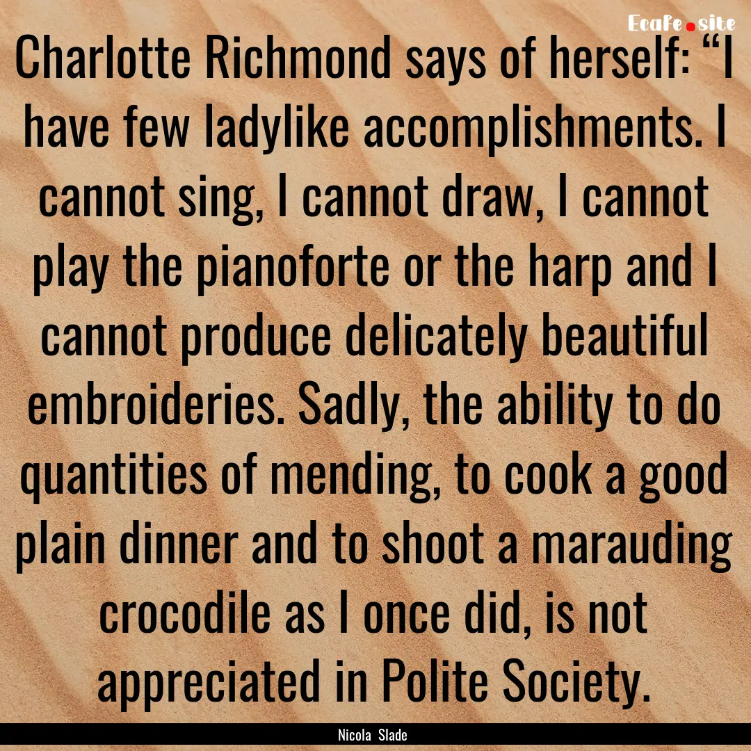 Charlotte Richmond says of herself: “I.... : Quote by Nicola Slade