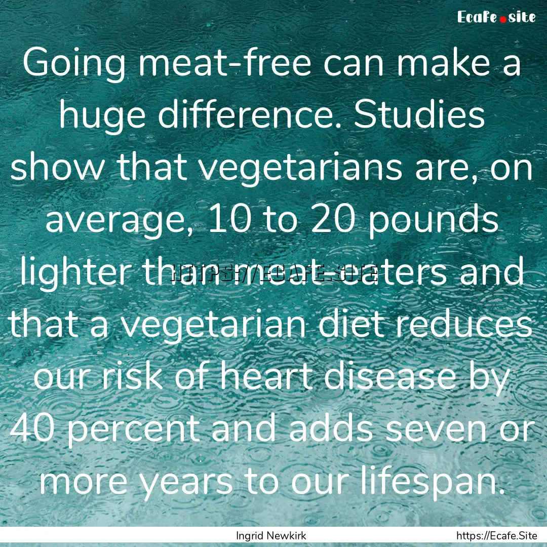 Going meat-free can make a huge difference..... : Quote by Ingrid Newkirk