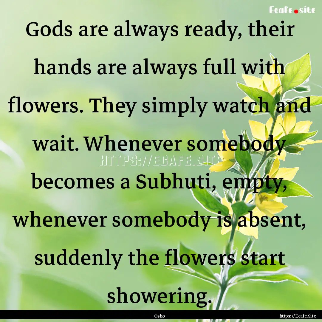 Gods are always ready, their hands are always.... : Quote by Osho