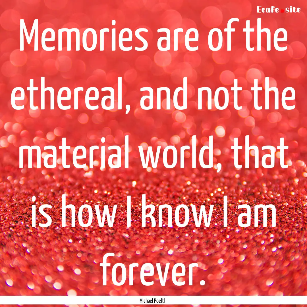 Memories are of the ethereal, and not the.... : Quote by Michael Poeltl