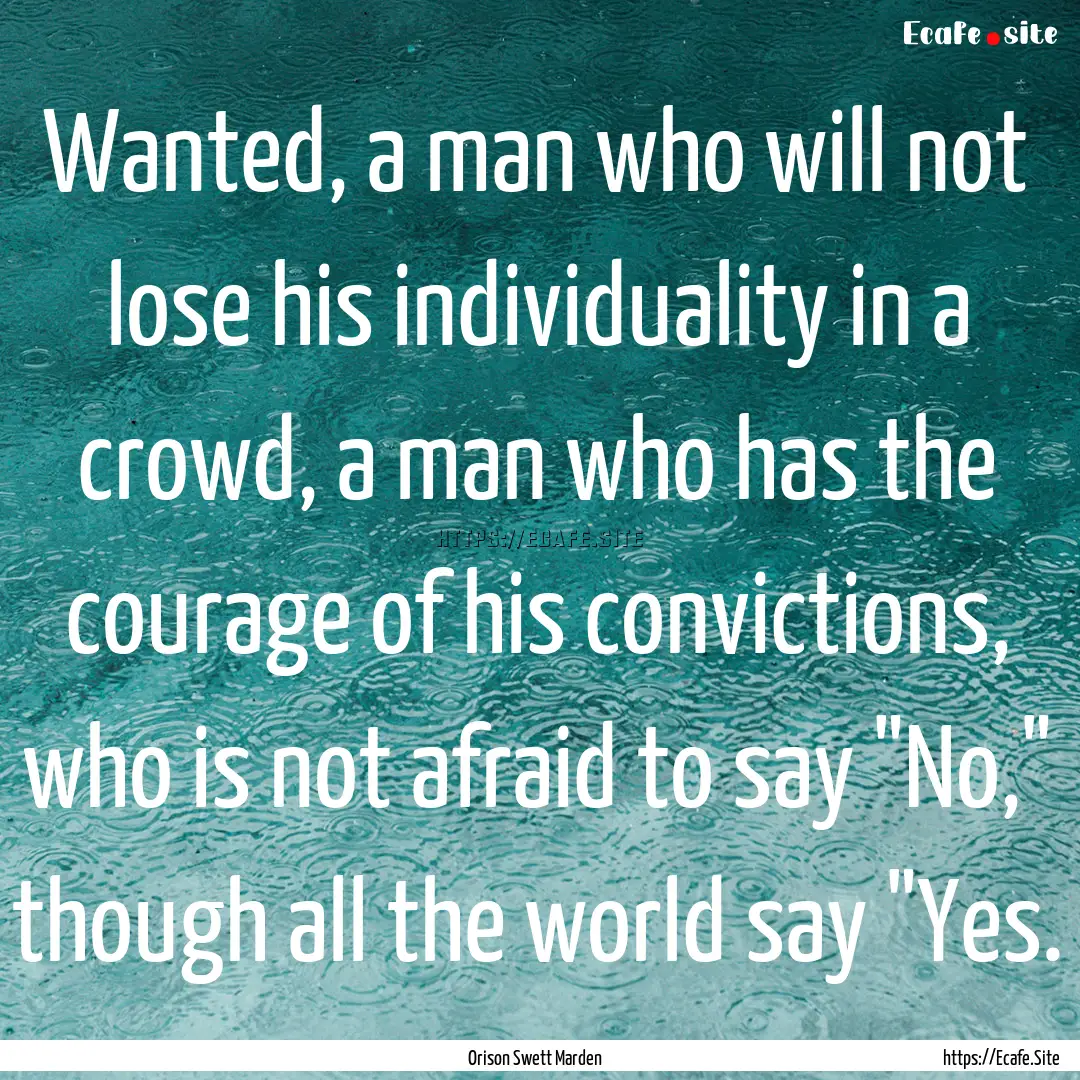 Wanted, a man who will not lose his individuality.... : Quote by Orison Swett Marden