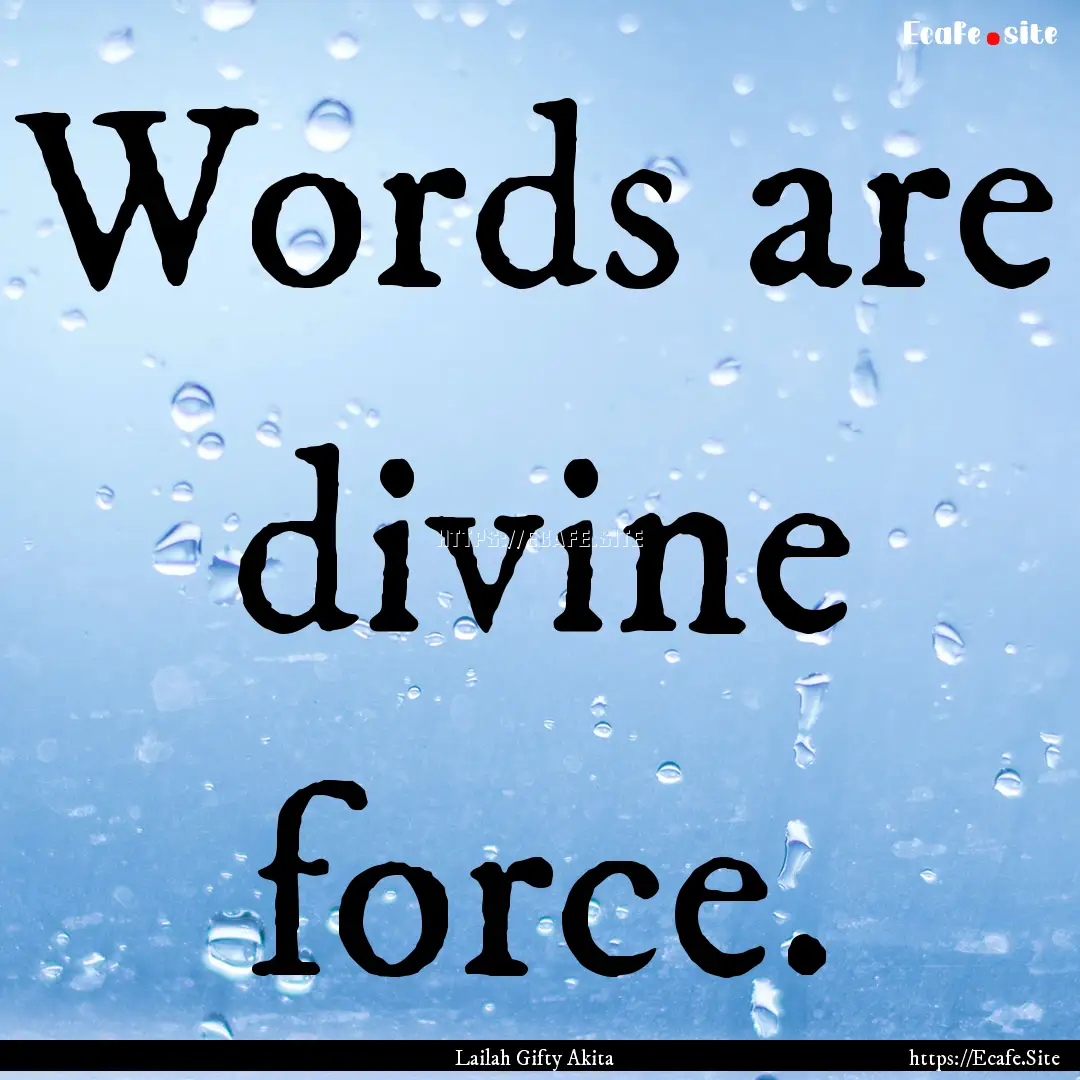 Words are divine force. : Quote by Lailah Gifty Akita