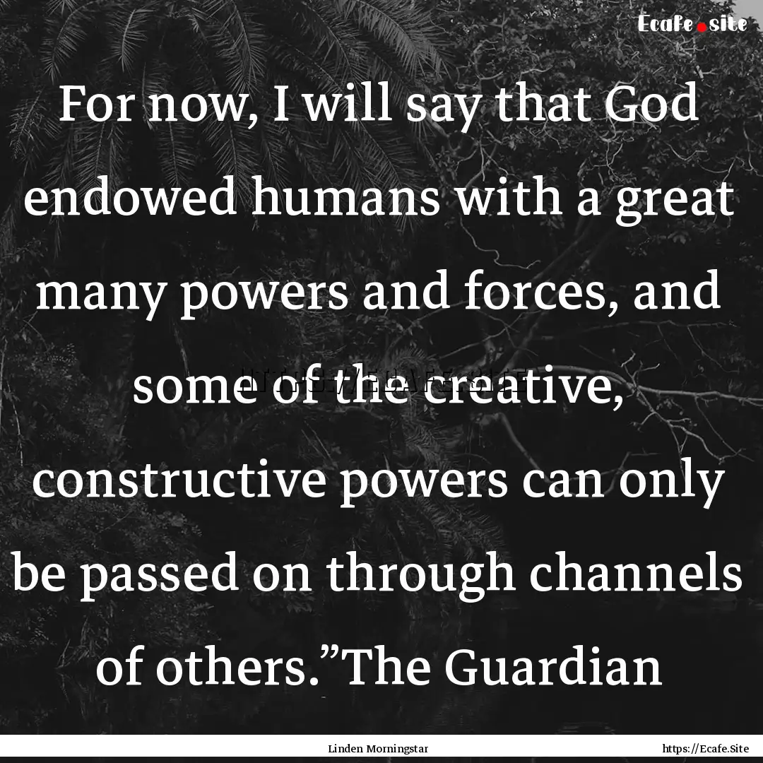 For now, I will say that God endowed humans.... : Quote by Linden Morningstar