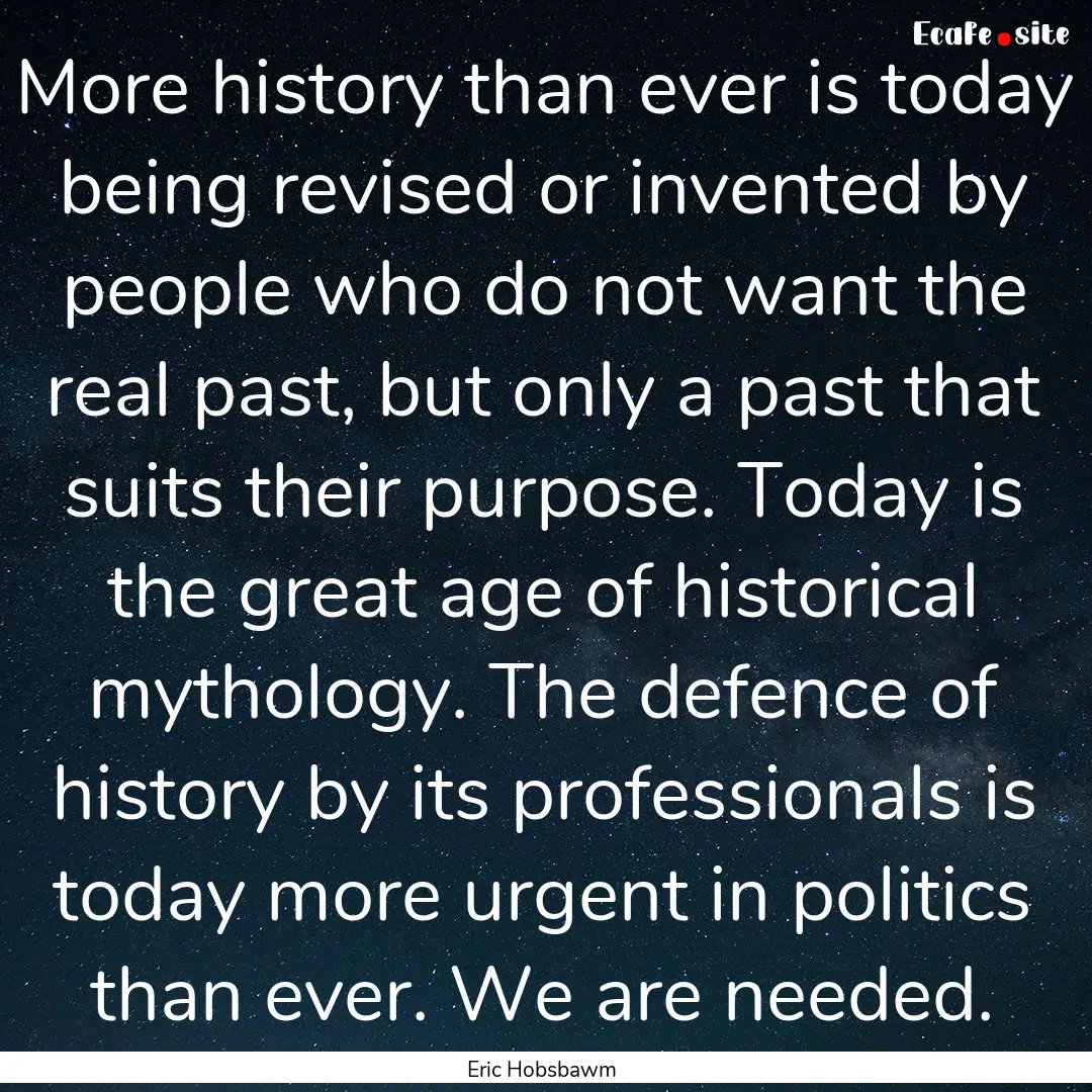 More history than ever is today being revised.... : Quote by Eric Hobsbawm