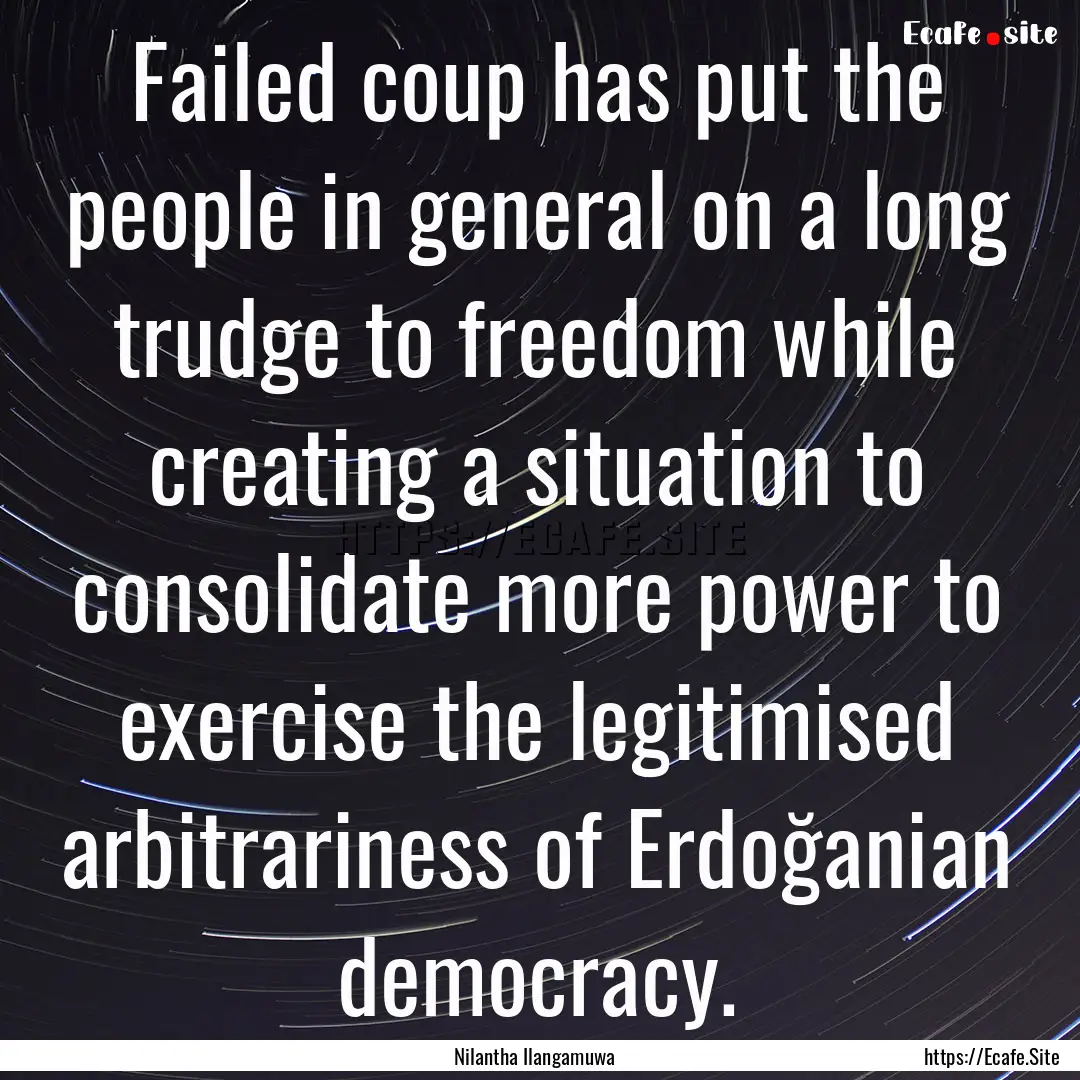 Failed coup has put the people in general.... : Quote by Nilantha Ilangamuwa