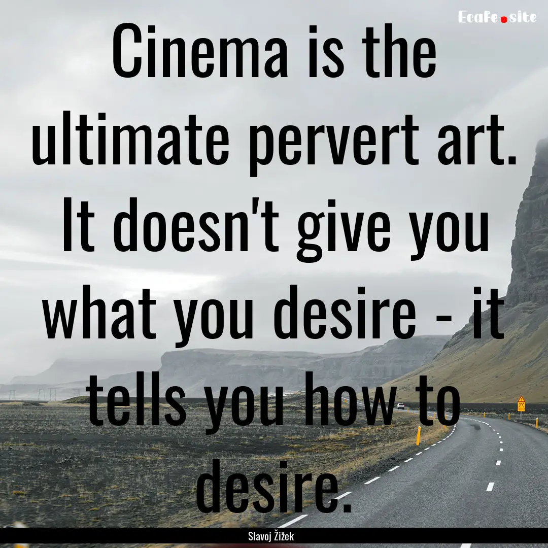 Cinema is the ultimate pervert art. It doesn't.... : Quote by Slavoj Žižek