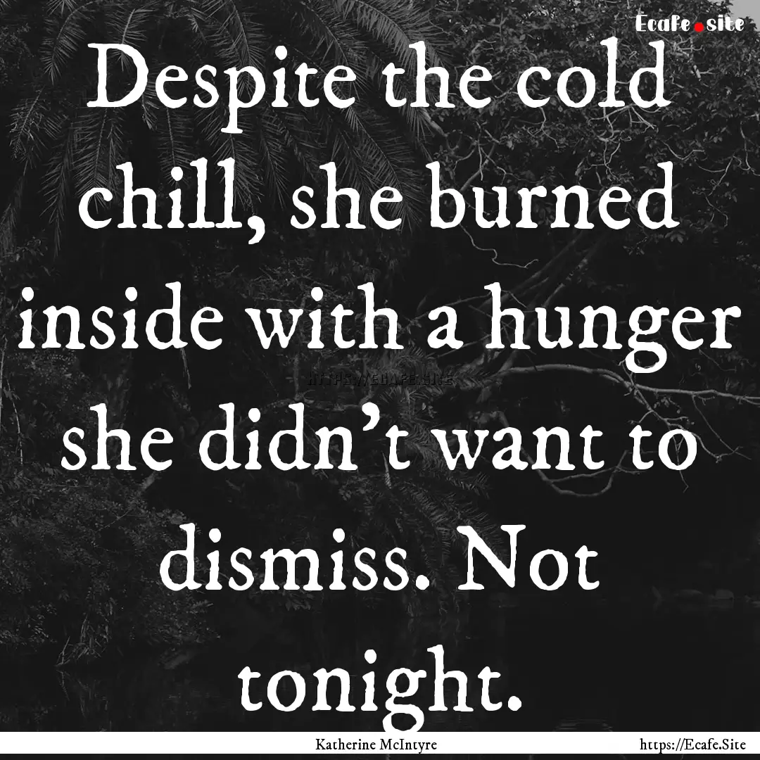 Despite the cold chill, she burned inside.... : Quote by Katherine McIntyre