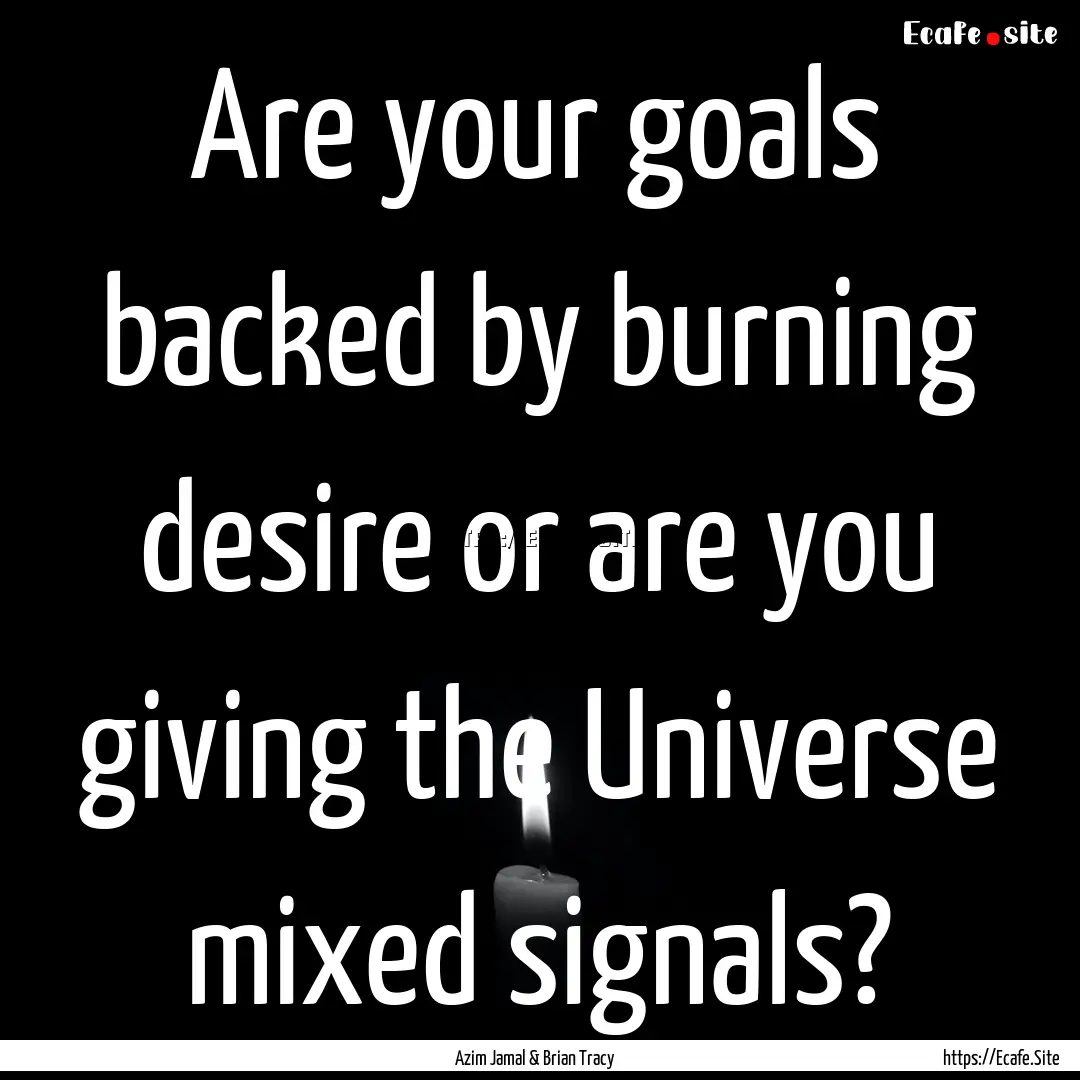 Are your goals backed by burning desire or.... : Quote by Azim Jamal & Brian Tracy