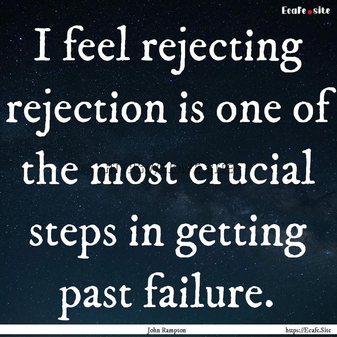 I feel rejecting rejection is one of the.... : Quote by John Rampton