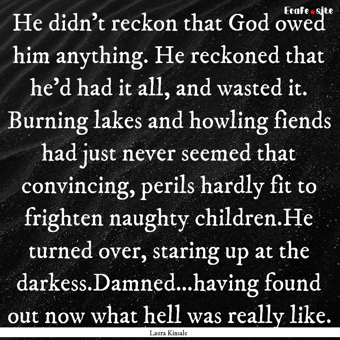 He didn’t reckon that God owed him anything..... : Quote by Laura Kinsale