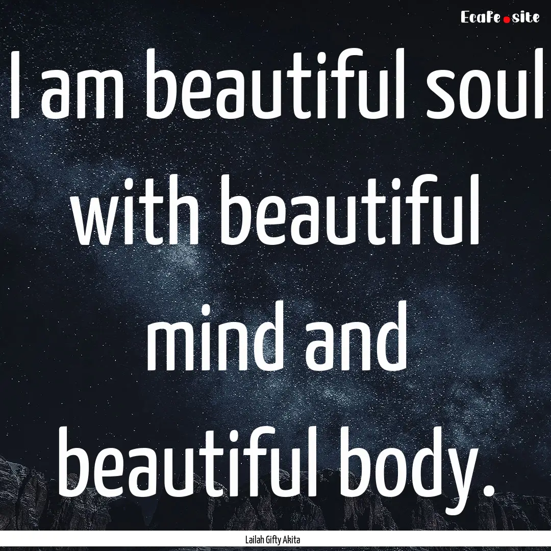 I am beautiful soul with beautiful mind and.... : Quote by Lailah Gifty Akita