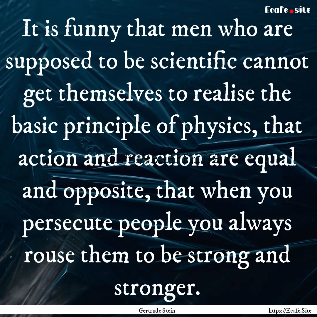 It is funny that men who are supposed to.... : Quote by Gertrude Stein