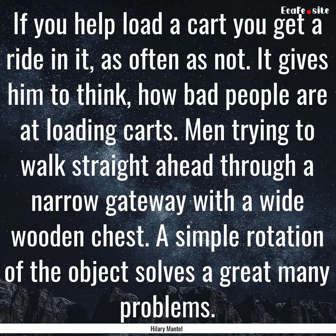 If you help load a cart you get a ride in.... : Quote by Hilary Mantel