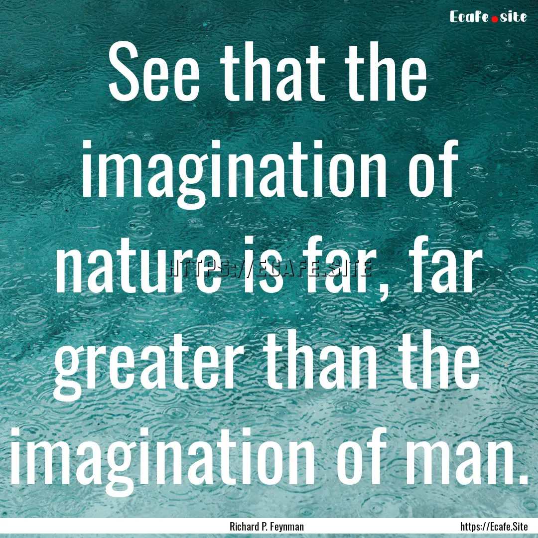 See that the imagination of nature is far,.... : Quote by Richard P. Feynman