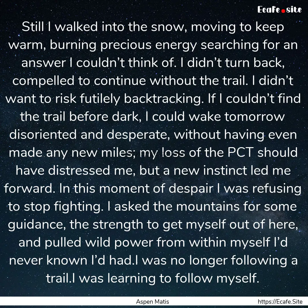 Still I walked into the snow, moving to keep.... : Quote by Aspen Matis