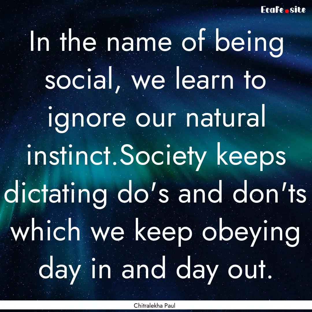 In the name of being social, we learn to.... : Quote by Chitralekha Paul