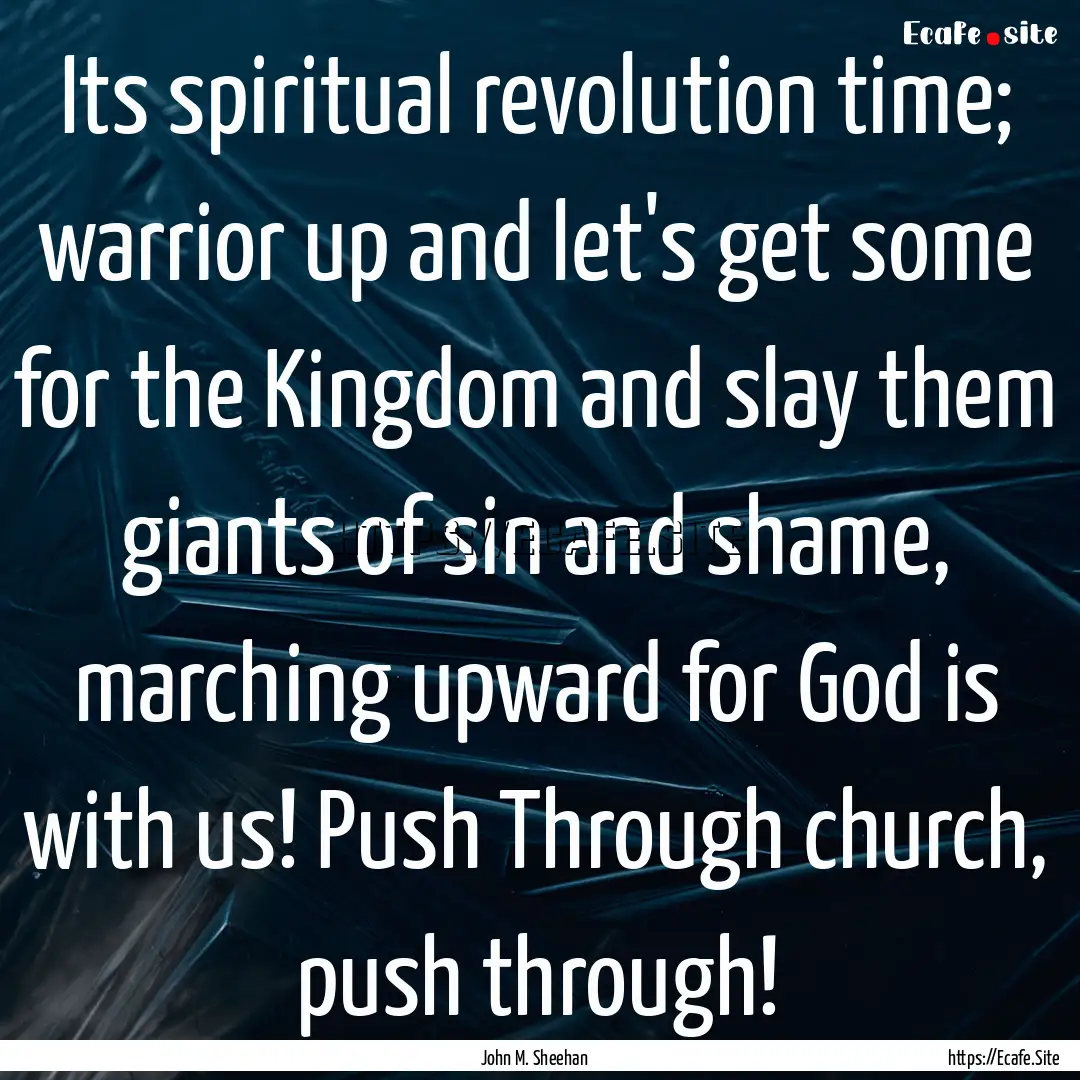 Its spiritual revolution time; warrior up.... : Quote by John M. Sheehan