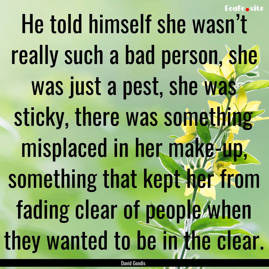 He told himself she wasn’t really such.... : Quote by David Goodis