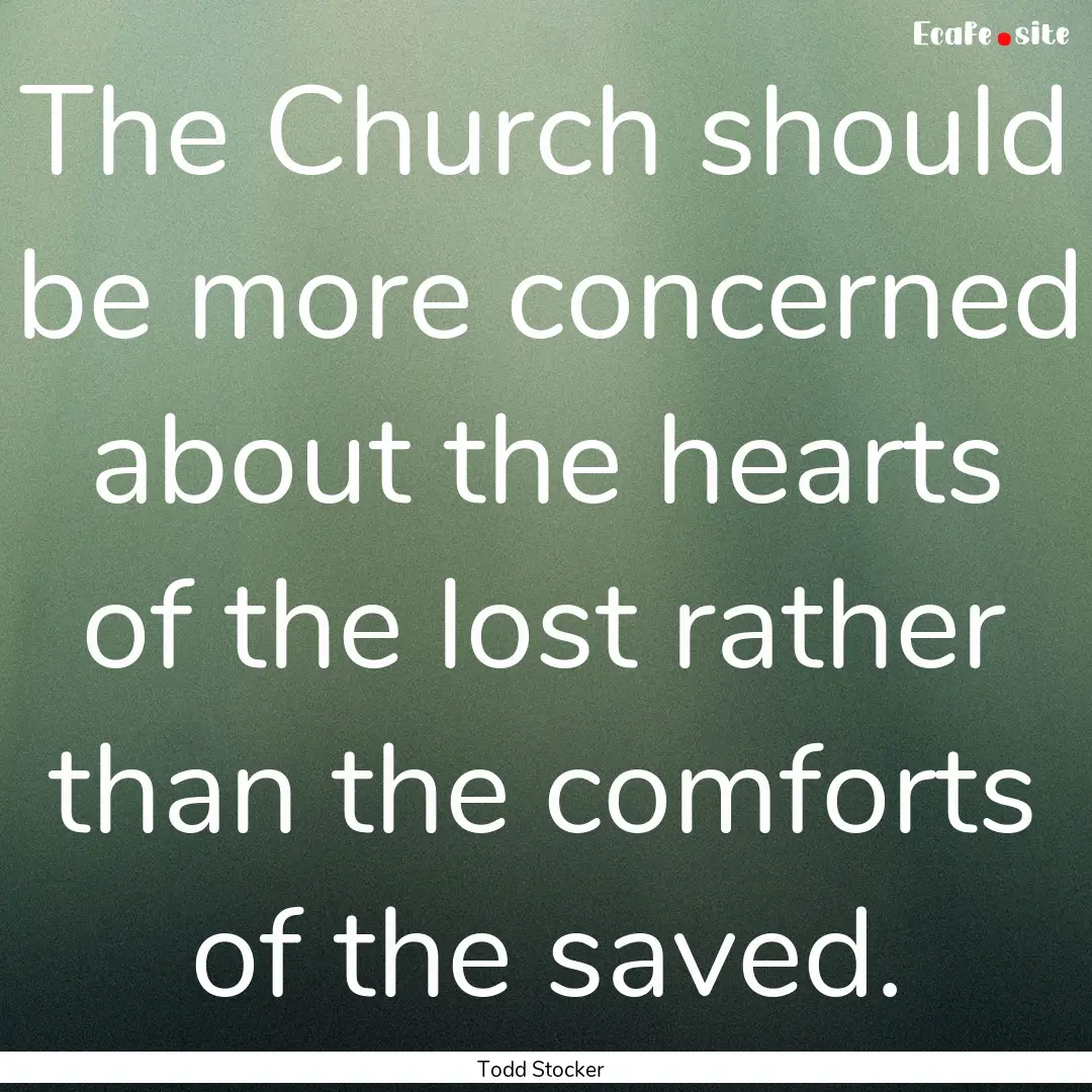 The Church should be more concerned about.... : Quote by Todd Stocker