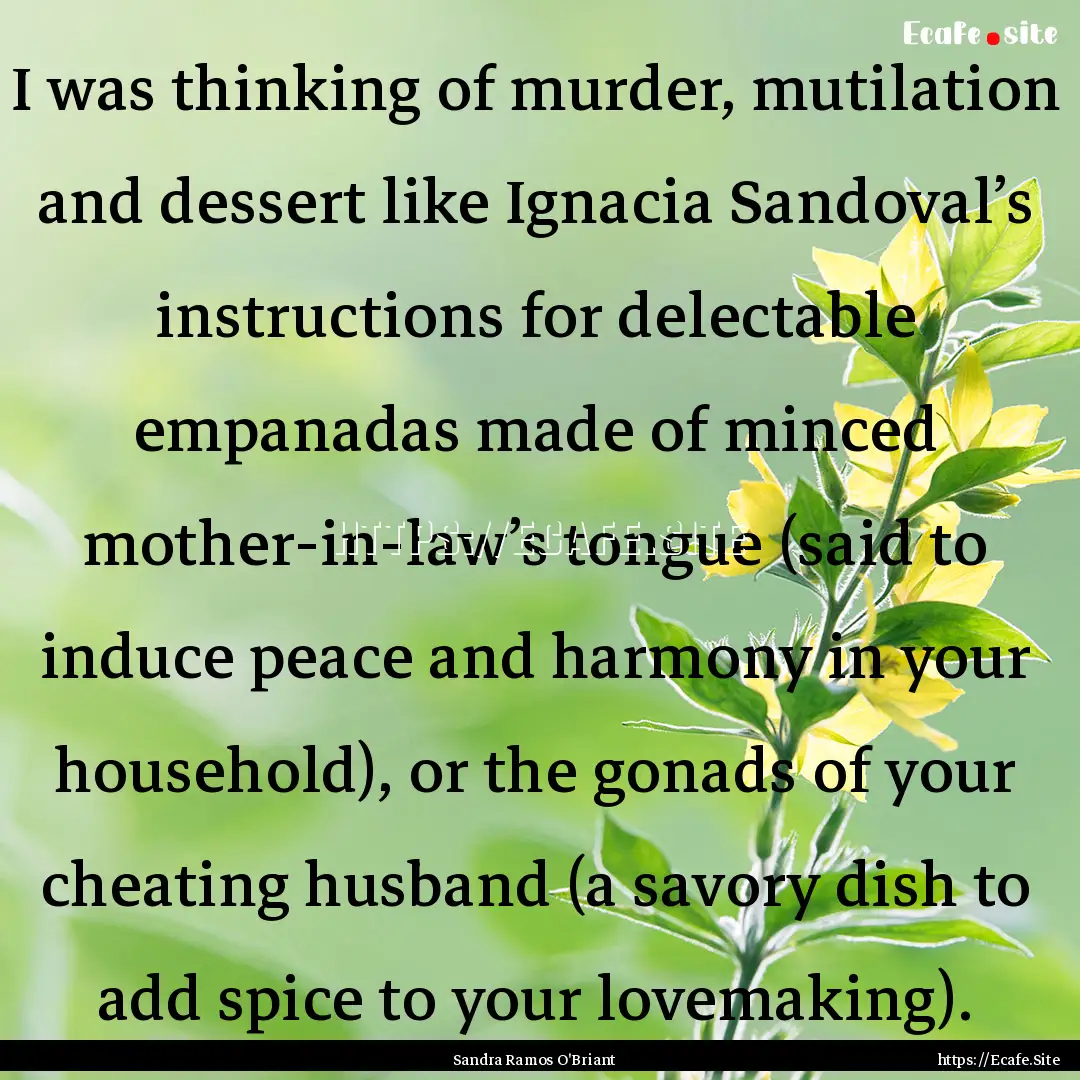 I was thinking of murder, mutilation and.... : Quote by Sandra Ramos O'Briant