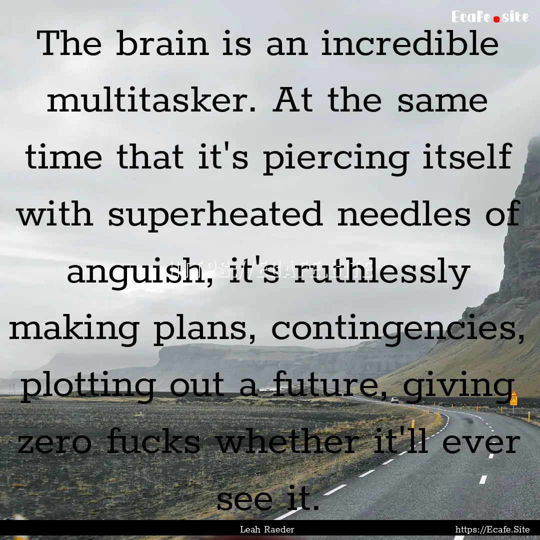 The brain is an incredible multitasker. At.... : Quote by Leah Raeder