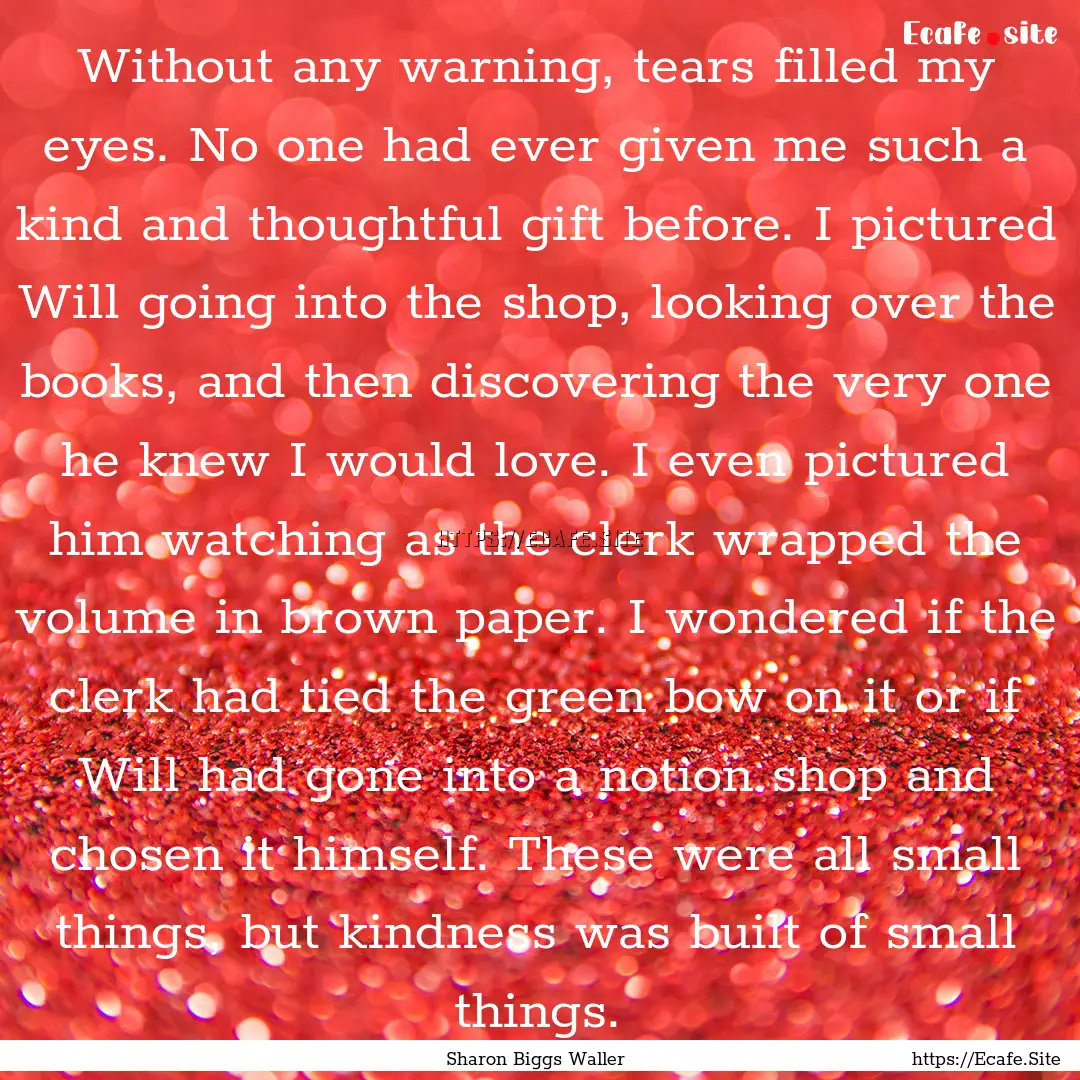 Without any warning, tears filled my eyes..... : Quote by Sharon Biggs Waller