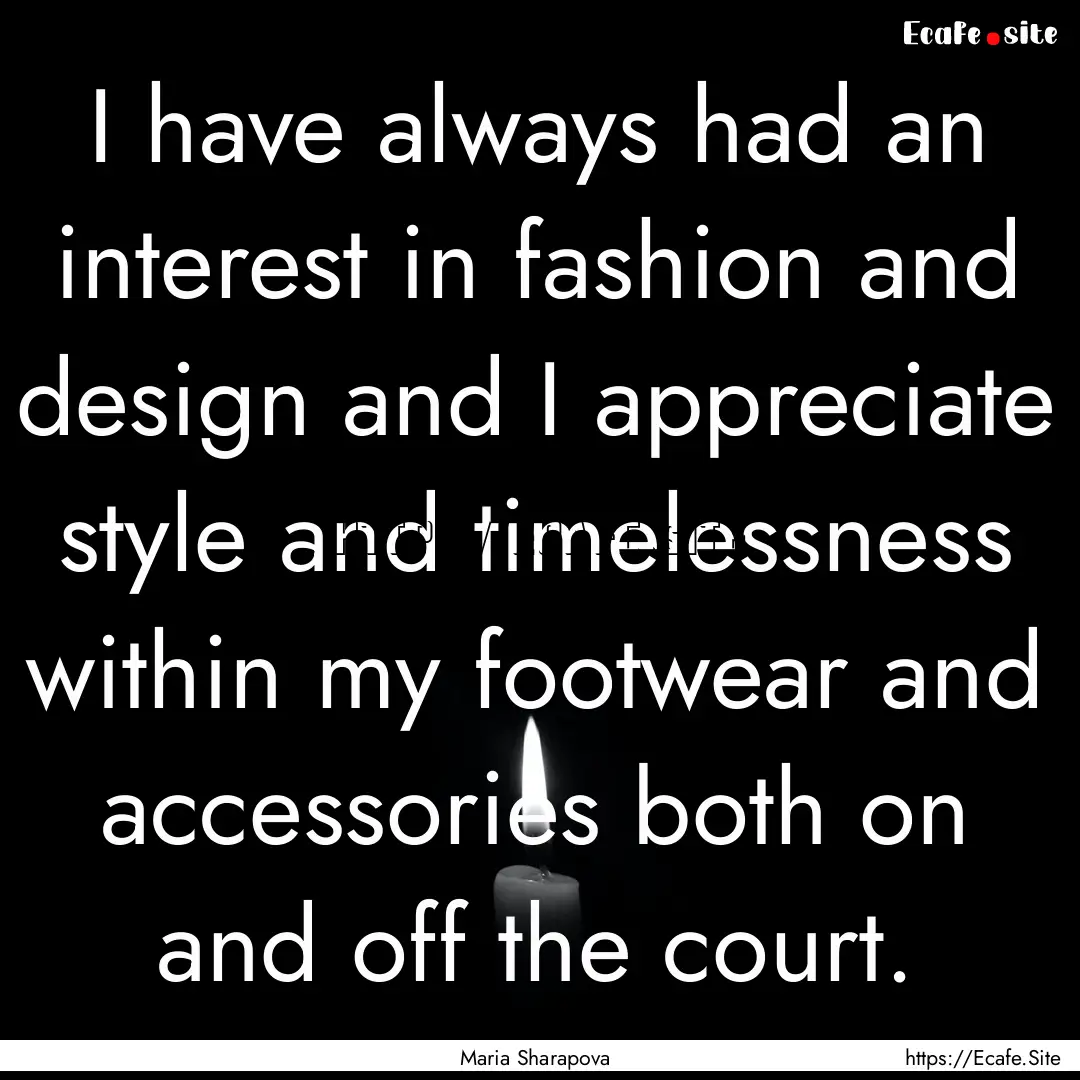 I have always had an interest in fashion.... : Quote by Maria Sharapova